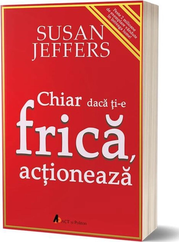 Chiar dacă ți-e frică… acționează