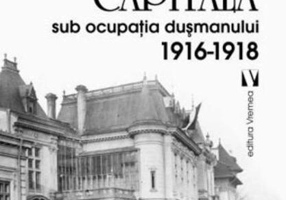 Capitala sub ocupaţia dușmanului 1916 –1918