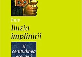 Între iluzia împlinirii şi certitudinea eşecului