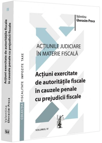 Acțiuni exercitate de autoritățile fiscale în cauzele penale cu prejudicii fiscale (Vol. 4)