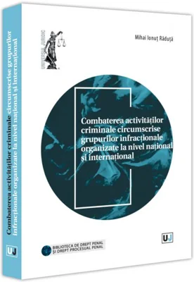 Combaterea activităților criminale circumscrise grupurilor infracționale organizate la nivel național și internațional
