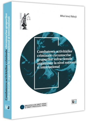 Combaterea activităților criminale circumscrise grupurilor infracționale organizate la nivel național și internațional