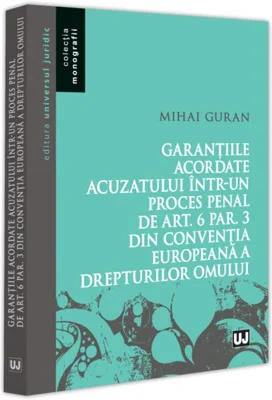 Garanțiile acordate acuzatului într-un proces penal de art. 6 par. 3 din Convenția Europeană a Drepturilor Omului