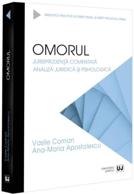 Omorul. Jurisprudență comentată. Analiză juridică și psihologică