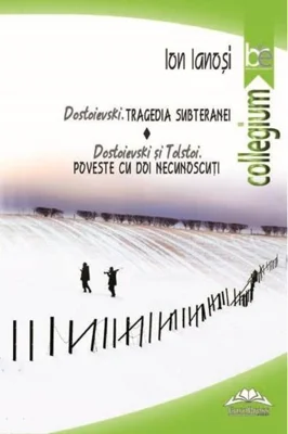 Dostoievski. Tragedia subteranei - Dostoievski și Tolstoi. Poveste cu doi necunoscuți