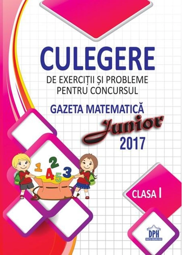 Culegere de exercitii si probleme pentru concursul Gazeta Matematica Junior 2017 - Clasa I