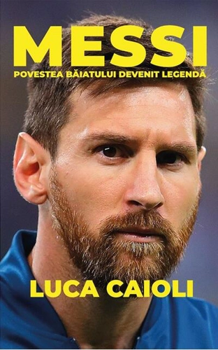 Messi. Povestea băiatului devenit legendă. Ediția a III-a