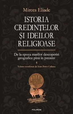 Istoria credinţelor şi ideilor religioase (Vol. 4)