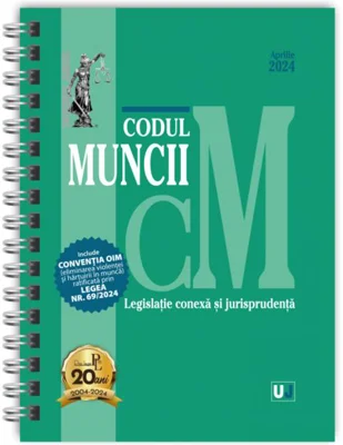 Codul muncii, legislație conexă și jurisprudență Aprilie 2024 - Ediție spiralată