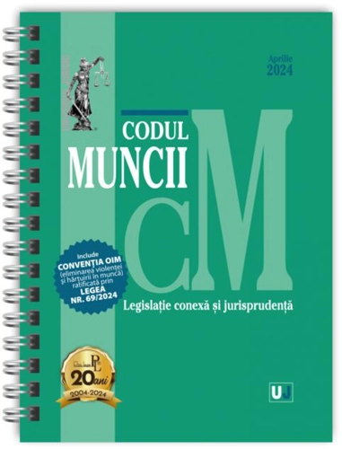 Codul muncii, legislație conexă și jurisprudență Aprilie 2024 - Ediție spiralată