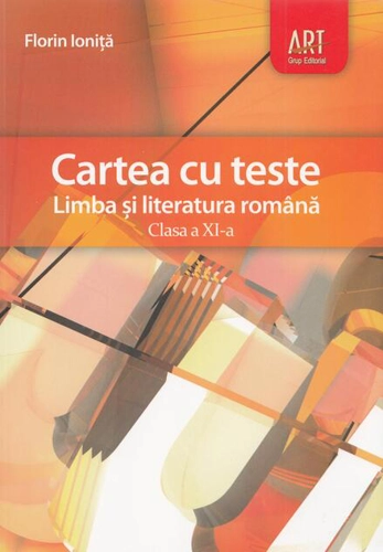 Cartea cu teste. Limba și literatura română. Clasa a XI-a