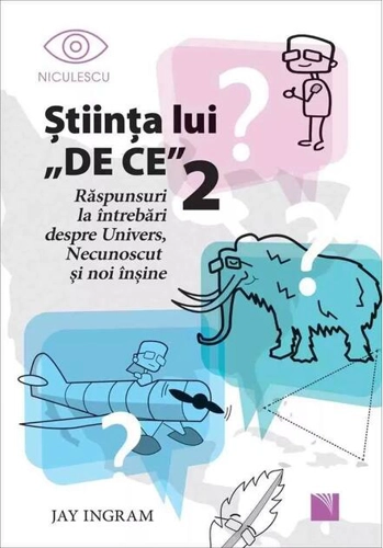 Ştiinţa lui DE CE (vol.2). Răspunsuri la întrebări despre Univers, Necunoscut şi noi înşine