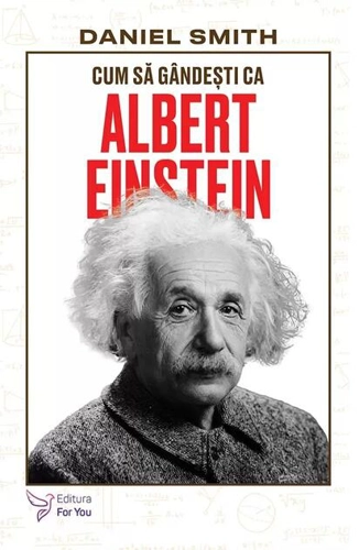 Cum să gândești ca Albert Einstein