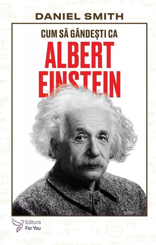 Cum să gândești ca Albert Einstein