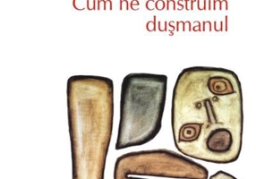Cum ne construim duşmanul