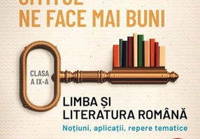 Cititul ne face mai buni. Limba și literatura română. Noțiuni, aplicații, repere tematice. Clasa a IX-a