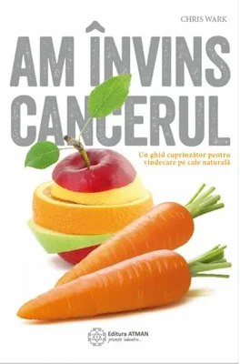 Am invins cancerul. Un ghid cuprinzator pentru vindecarea pe cale naturala