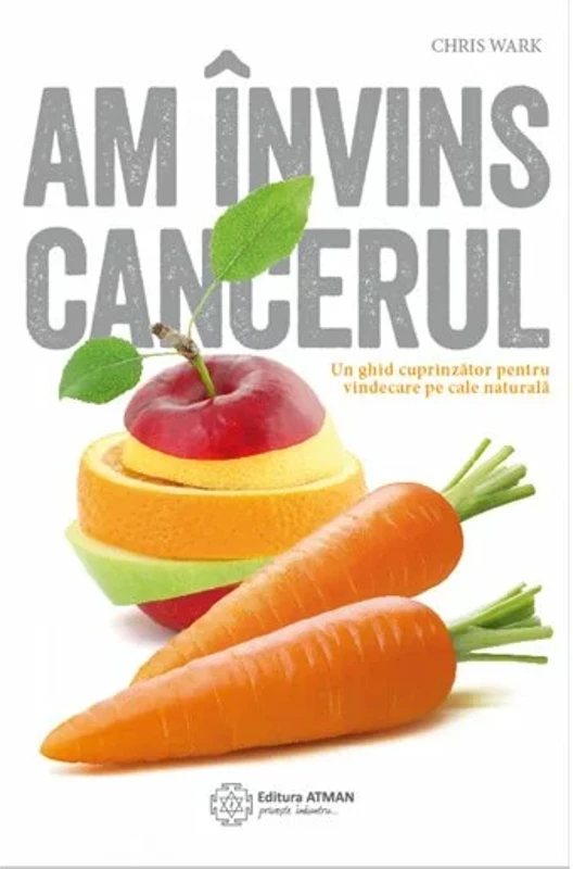 Am invins cancerul. Un ghid cuprinzator pentru vindecarea pe cale naturala