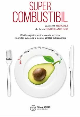 Supercombustibil. Chei ketogenice pentru a revela secretele grasimilor bune, rele si ale unei sanatati extraordinare