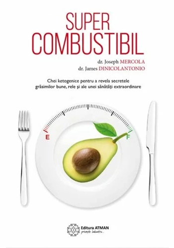 Supercombustibil. Chei ketogenice pentru a revela secretele grasimilor bune, rele si ale unei sanatati extraordinare