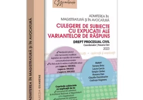 Admiterea in magistratura si in avocatura. Culegere de subiecte cu explicatii ale variantelor de raspuns.Drept procesual civil 2023