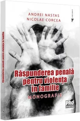 Raspunderea penala pentru violenta in familie. Monografie