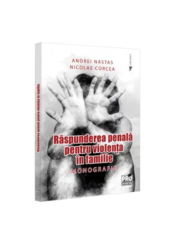 Raspunderea penala pentru violenta in familie. Monografie