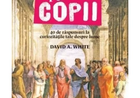 Filosofia pentru copii. 40 de raspunsuri la curiozitatile tale despre lume