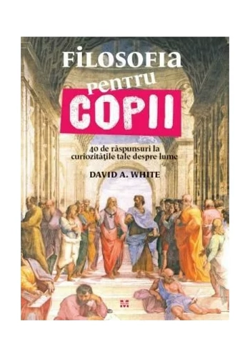Filosofia pentru copii. 40 de raspunsuri la curiozitatile tale despre lume