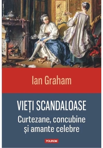 Vieti scandaloase. Curtezane, concubine si amante celebre