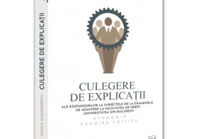 Culegere de explicatii ale raspunsurilor la subiectele de la examenele de admitere la Facultatea de Drept, Universitatea din Bucuresti