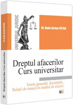 Dreptul afacerilor. Curs universitar. Teoria generala. Societațile. Relații de munca in mediul de afaceri