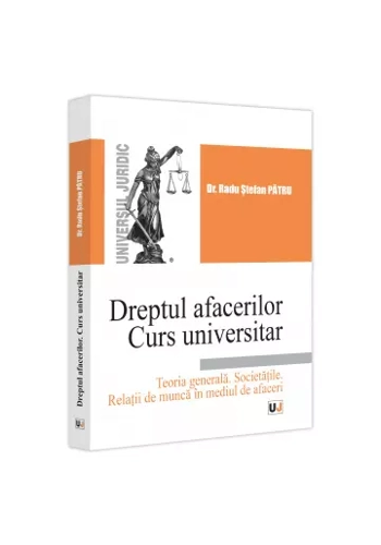 Dreptul afacerilor. Curs universitar. Teoria generala. Societațile. Relații de munca in mediul de afaceri