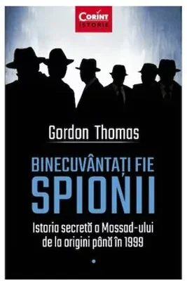 Binecuvantati fie spionii. Istoria secreta a Mossad-ului de la origini pana in 1999