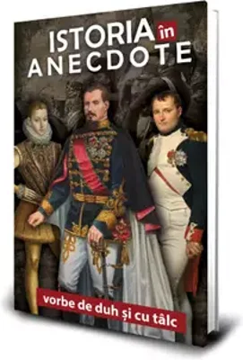 Istoria in anecdote - Vorbe de duh si cu talc