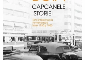 Capcanele istoriei. Elita intelectuala romaneasca intre 1930 si 1950