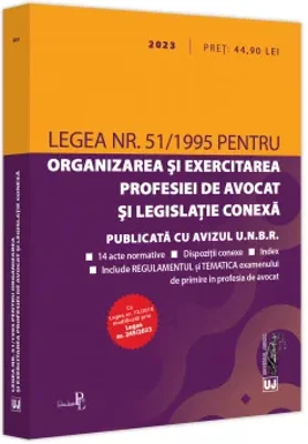 Legea nr. 51/1995 pentru organizarea si exercitarea profesiei de avocat si legislatie conexa: 2023