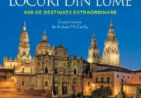 Cele mai frumoase locuri din lume. 400 de destinatii extraordinare