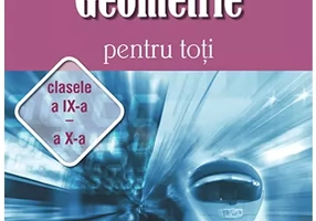 Geometrie pentru toti clasele - a IX-a – a X-a