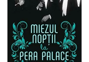Miezul noptii la Pera Palace. Nasterea Istanbulului Modern