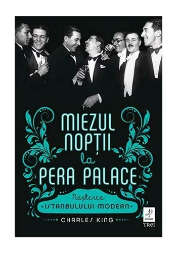 Miezul noptii la Pera Palace. Nasterea Istanbulului Modern
