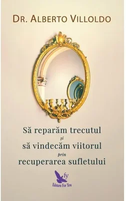 Sa reparam trecutul si sa vindecam viitorul prin recuperarea sufletului