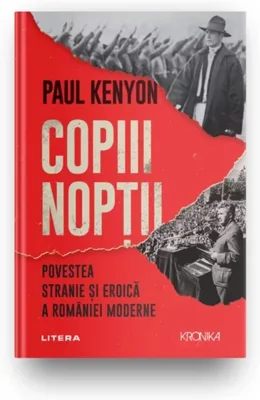 Copiii noptii. Povestea stranie si eroica a Romaniei moderne