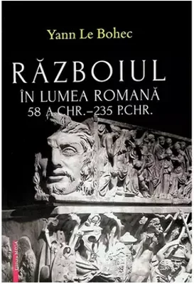 Razboiul in lumea romana 58 A. CHR. - 235 P.CHR.