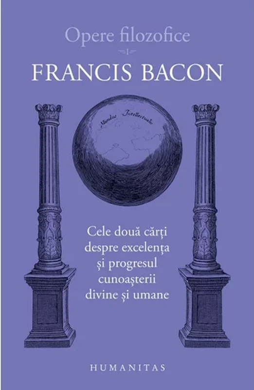 Opere filozofice I. Cele doua carti despre excelenta si progresul cunoasterii divine si umane