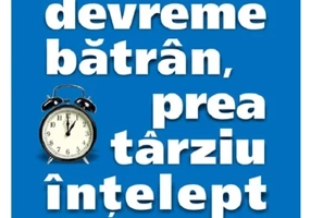Prea devreme batran, prea tarziu intelept