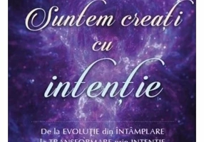Suntem creati cu intentie