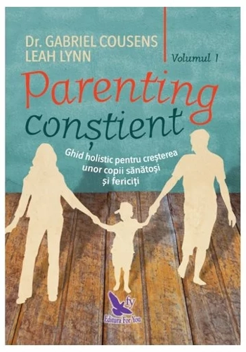 Parenting constient. Ghid holistic pentru cresterea unor copii sanatosi si fericiti, 2 volume