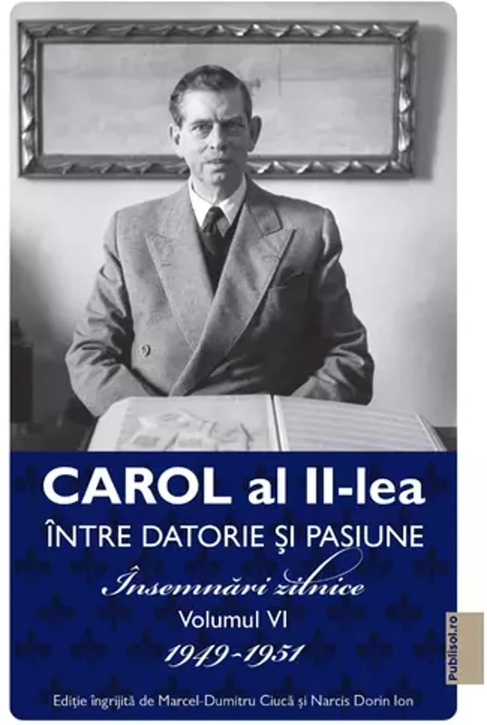 Carol al II-lea intre datorie si pasiune Vol.6 Insemnari zilnice 1949-1951