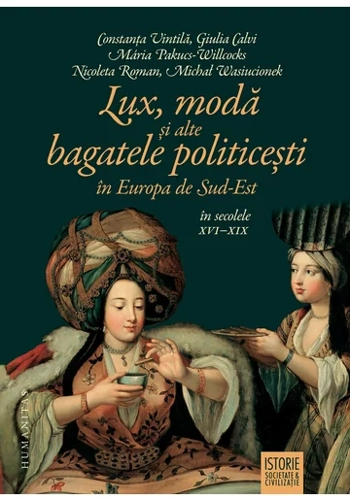 Lux, moda si alte bagatele politicesti in Europa de Sud-Est, in secolele XVI–XIX